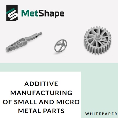 ADDITIVE MANUFACTURING OF SMALL AND MICRO METAL PARTS