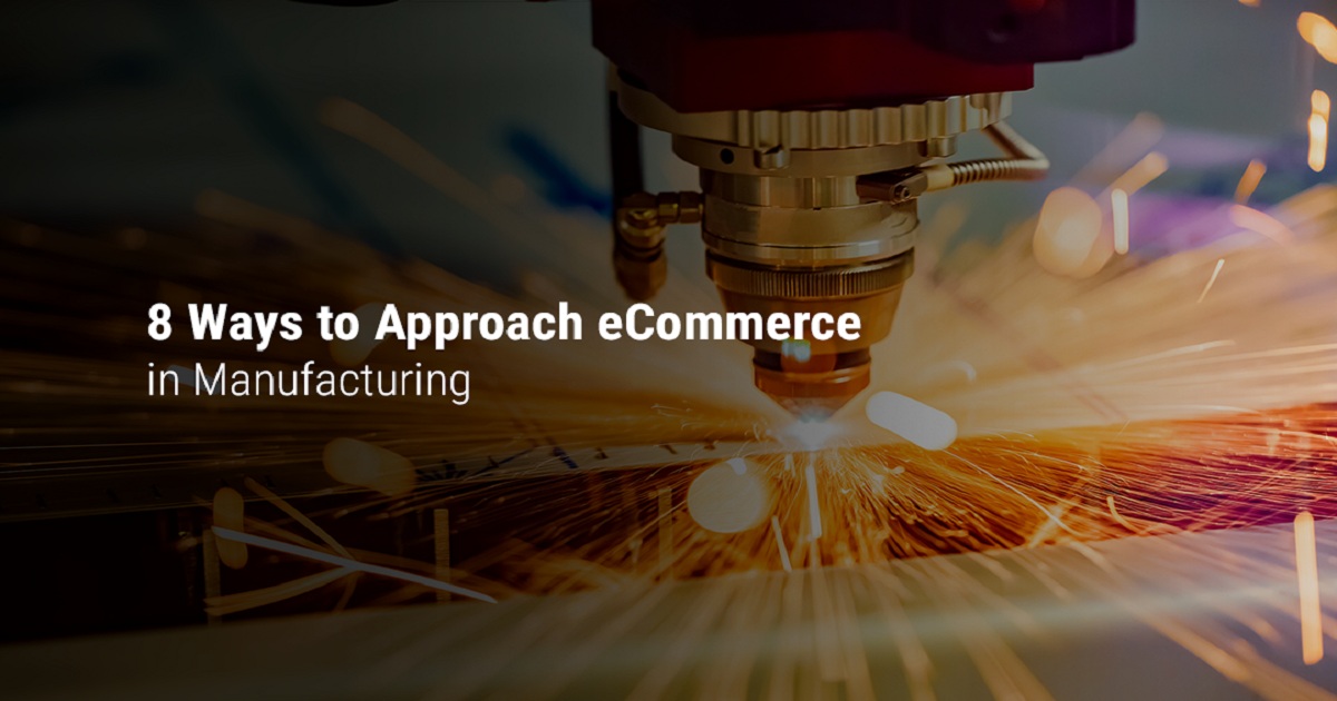 8 WAYS TO APPROACH ECOMMERCE IN MANUFACTURING