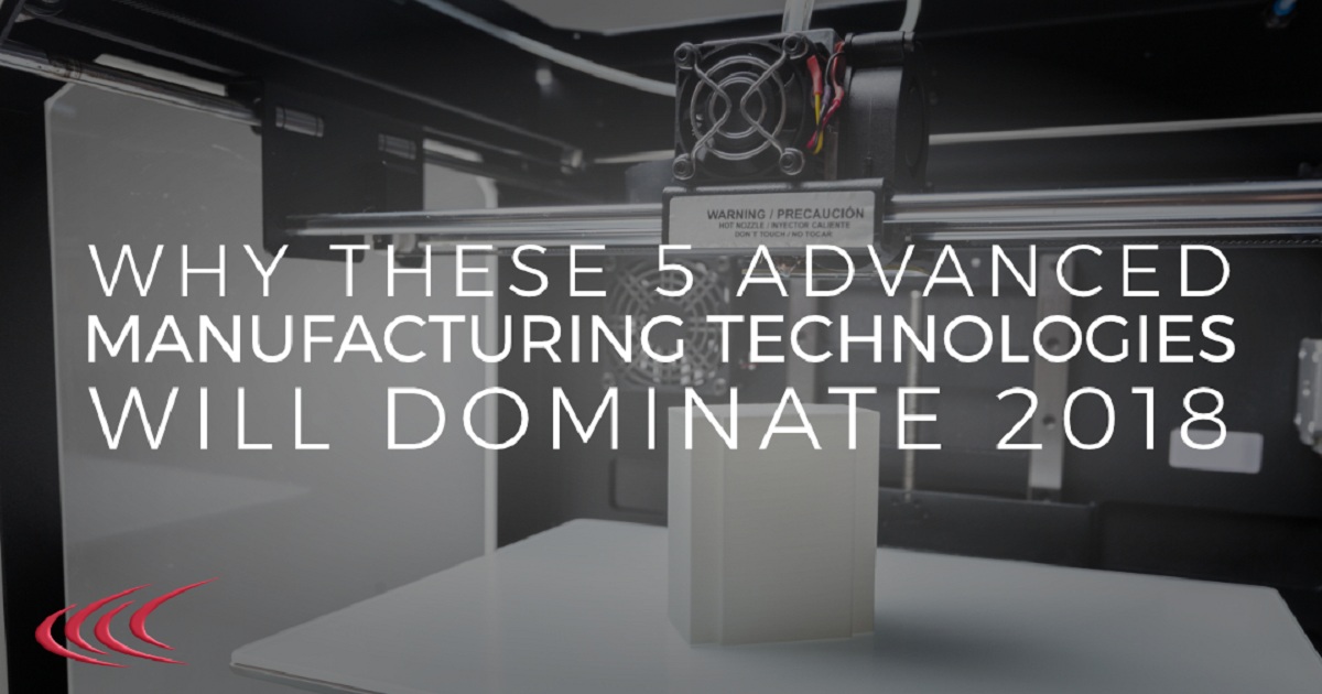 WHY THESE 5 ADVANCED MANUFACTURING TECHNOLOGIES TRENDS WILL DOMINATE 2018